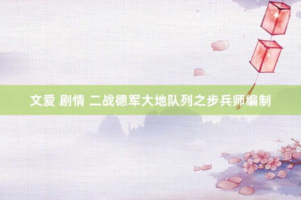 文爱 剧情 二战德军大地队列之步兵师编制