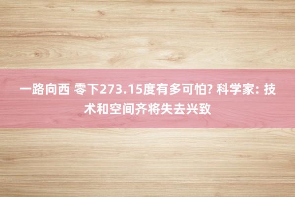 一路向西 零下273.15度有多可怕? 科学家: 技术和空间齐将失去兴致